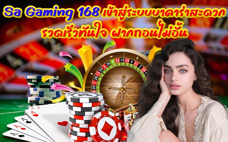 Sa Gaming 168 เข้าสู่ระบบบาคาร่า สะดวกสบาย รวดเร็วทันใจ ฝากถอนไม่อั้น