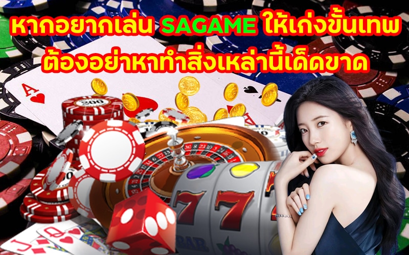 หากอยาก เล่น SAGAME ให้เก่งขั้นเทพ ต้องอย่าหาทำสิ่งเหล่านี้เด็ดขาด